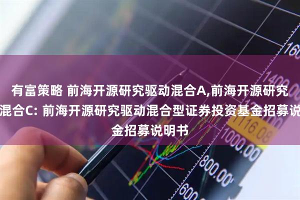 有富策略 前海开源研究驱动混合A,前海开源研究驱动混合C: 前海开源研究驱动混合型证券投资基金招募说明书